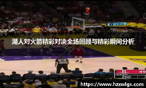湖人对火箭精彩对决全场回顾与精彩瞬间分析