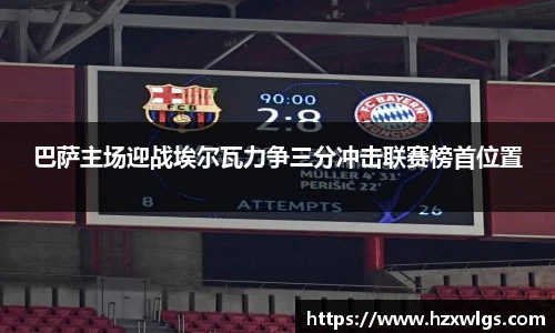 巴萨主场迎战埃尔瓦力争三分冲击联赛榜首位置